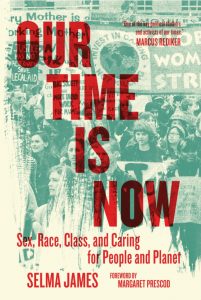 Our Time Is Now: Sex, Race, Class, and Caring for People and Planet by Selma James (PM Press)